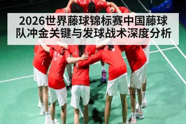 2026世界藤球锦标赛中国藤球队冲金关键与发球战术深度分析